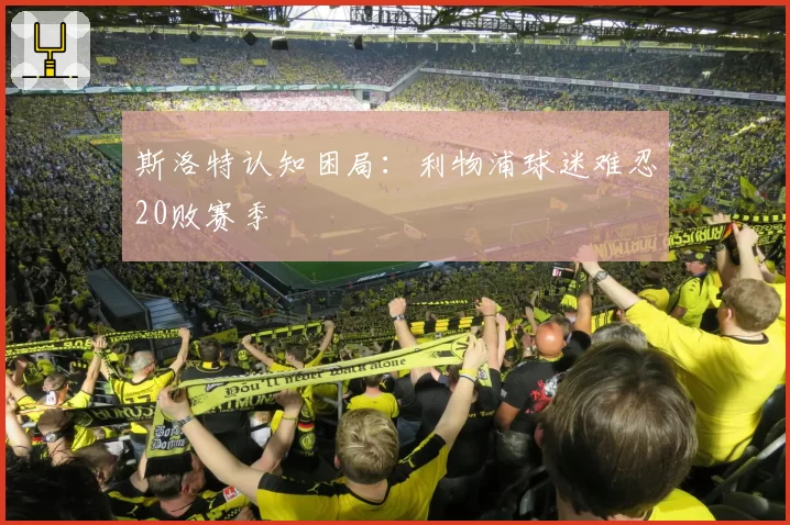 斯洛特认知困局：利物浦球迷难忍20败赛季