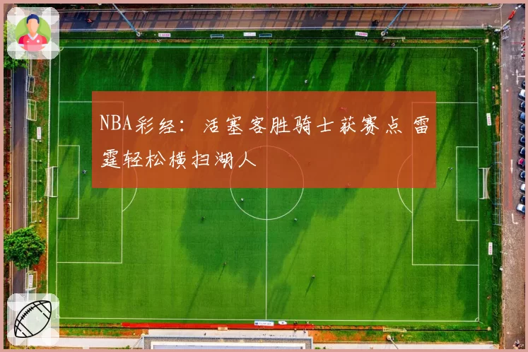 NBA彩经：活塞客胜骑士获赛点 雷霆轻松横扫湖人